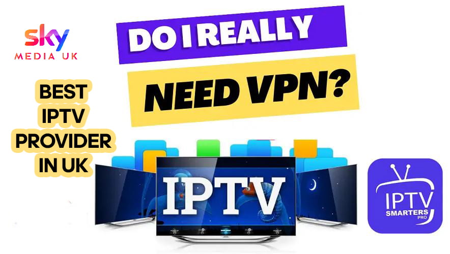 Do I Need a VPN for IPTV?